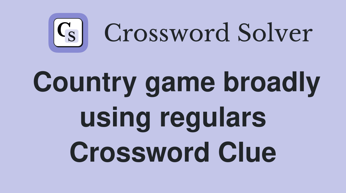 Country game broadly using regulars Crossword Clue