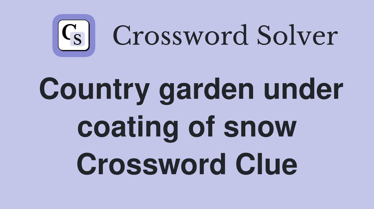 Country garden under coating of snow Crossword Clue