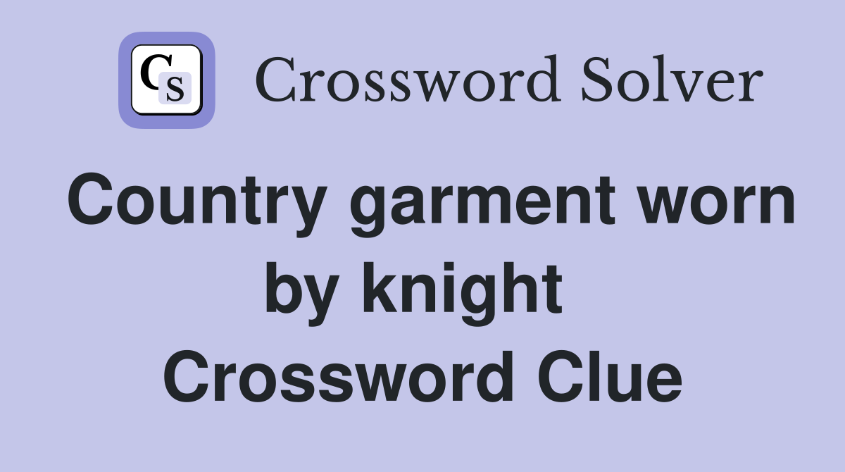 Country garment worn by knight  Crossword Clue
