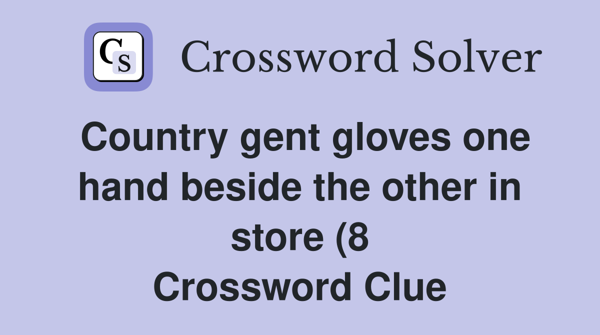 Country gent gloves one hand beside the other in store (8) Crossword Country gent gloves one hand beside the other in store (8) Crossword