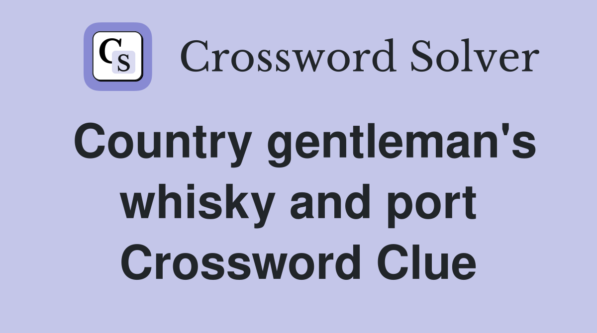 Country gentleman's whisky and port Crossword Clue