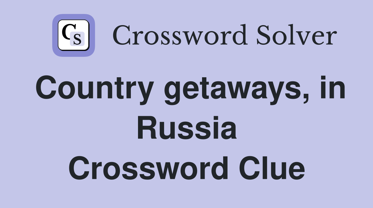 Country getaways, in Russia Crossword Clue