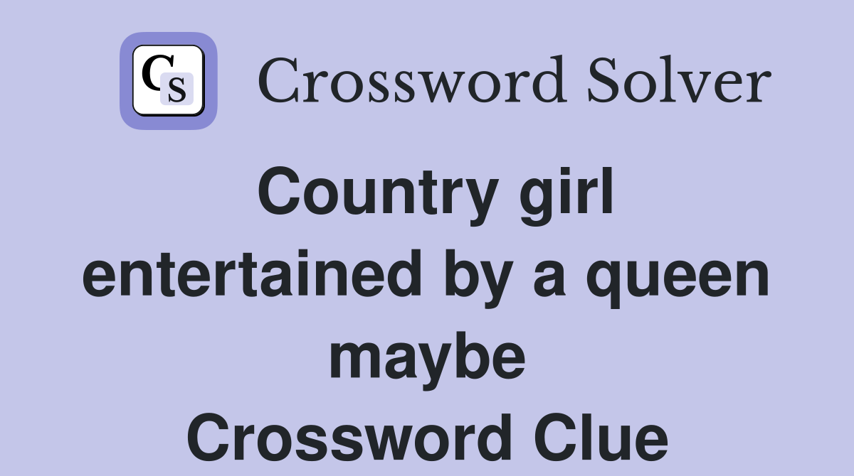 Country girl entertained by a queen maybe Crossword Clue