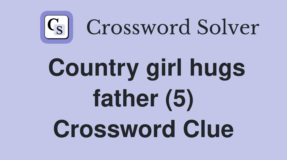 Country girl hugs father (5) Crossword Clue