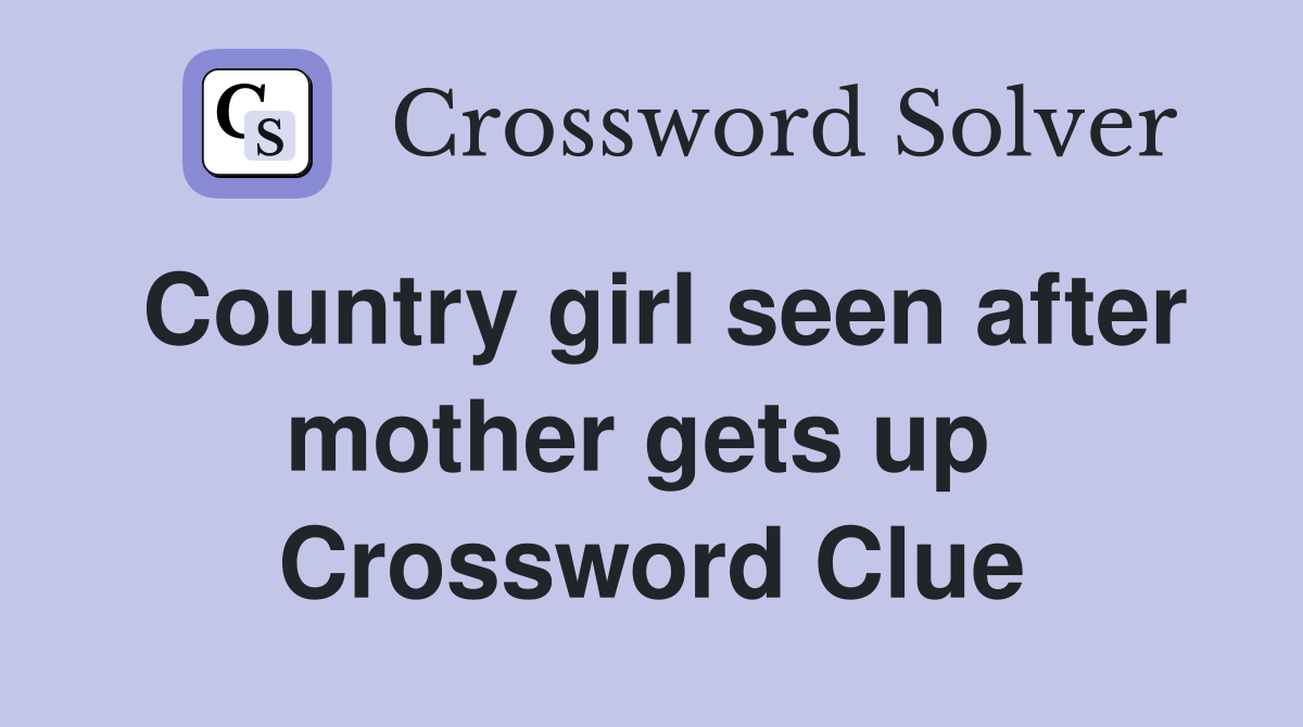 Country girl seen after mother gets up  Crossword Clue