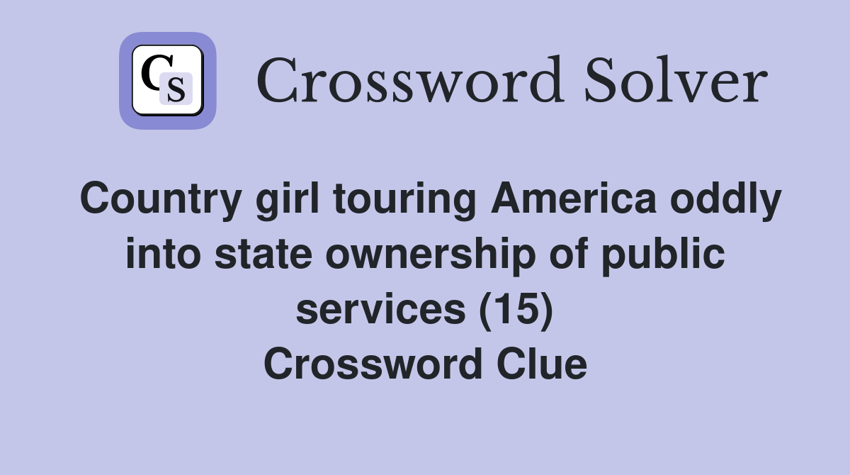 Country girl touring America oddly into state ownership of public services (15) Crossword Clue
