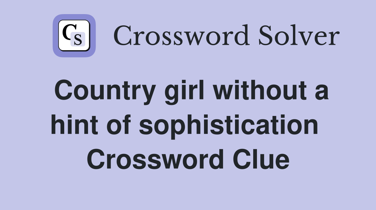 Country girl without a hint of sophistication  Crossword Clue