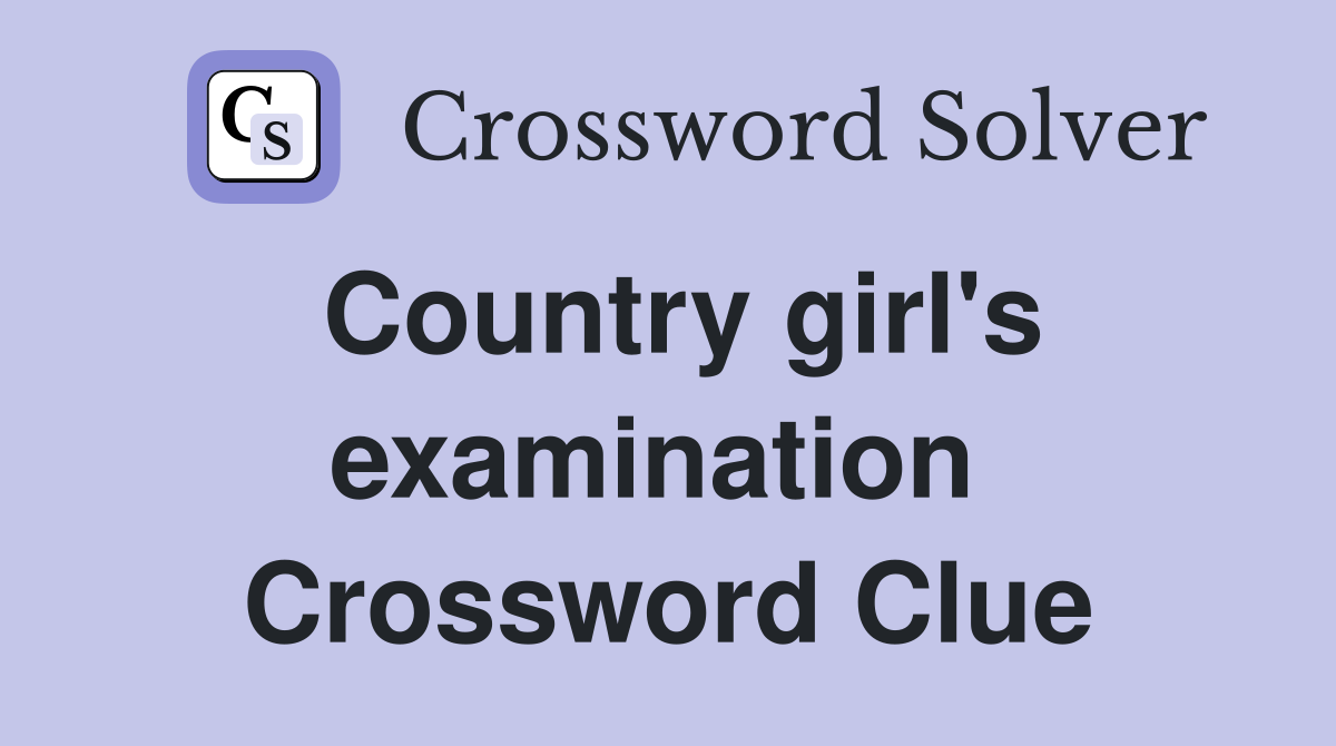 Country girl's examination  Crossword Clue