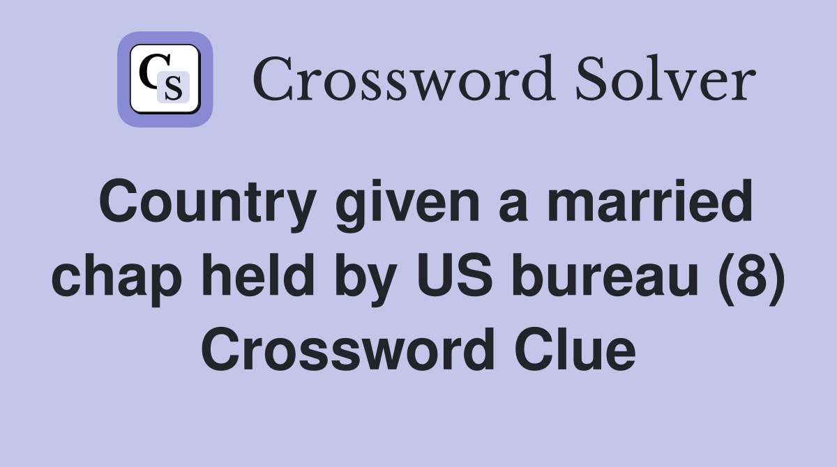 Country given a married chap held by US bureau (8) Crossword Clue