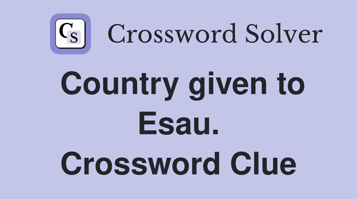 Country given to Esau. Crossword Clue
