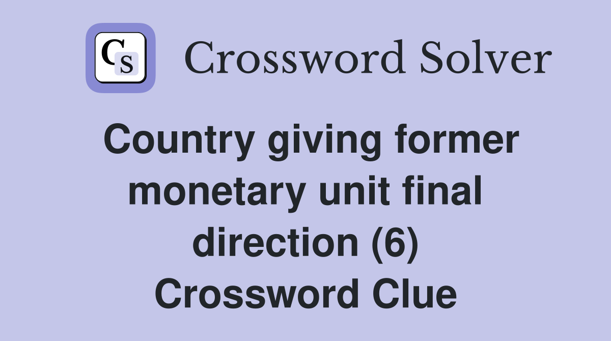 Country giving former monetary unit final direction (6) Crossword Clue