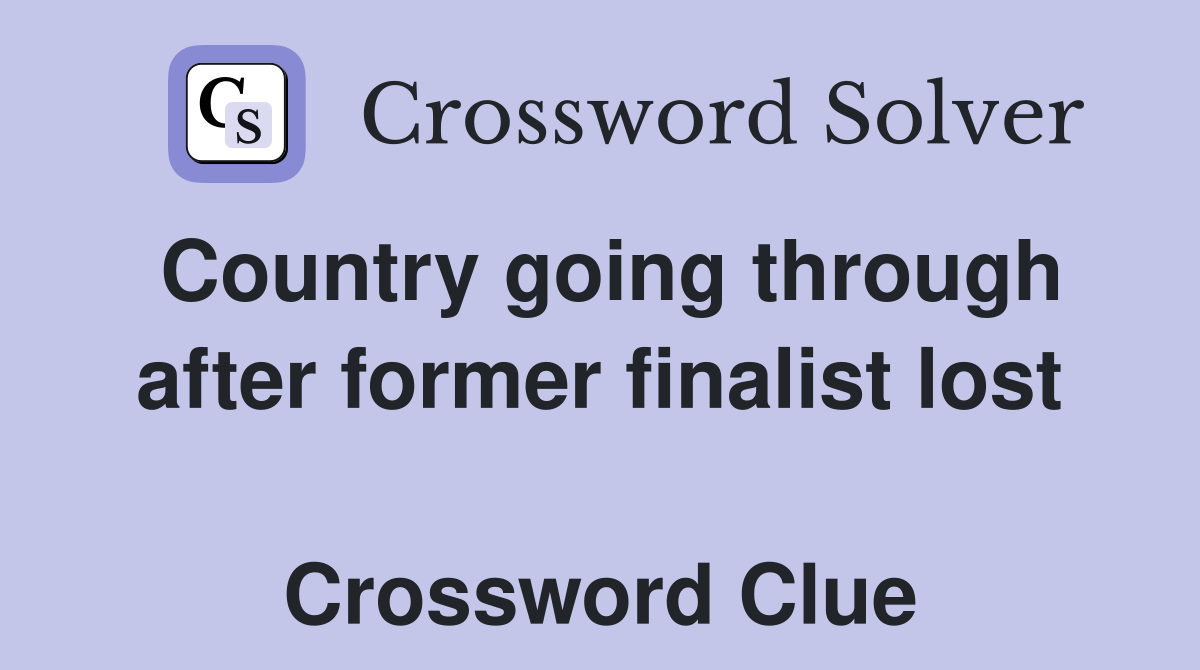 Country going through after former finalist lost  Crossword Clue
