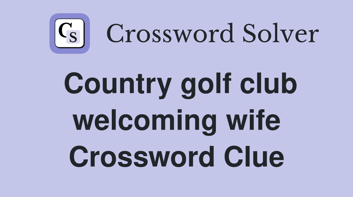 Country golf club welcoming wife Crossword Clue