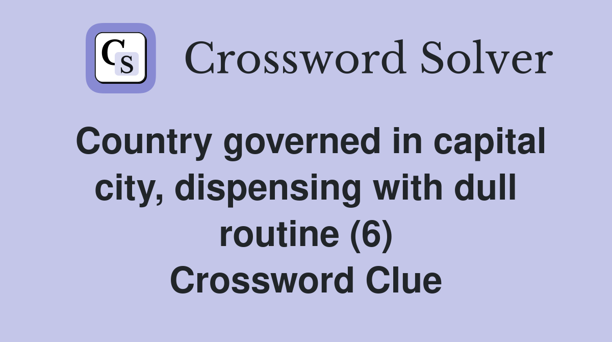 Country governed in capital city, dispensing with dull routine (6) Crossword Clue