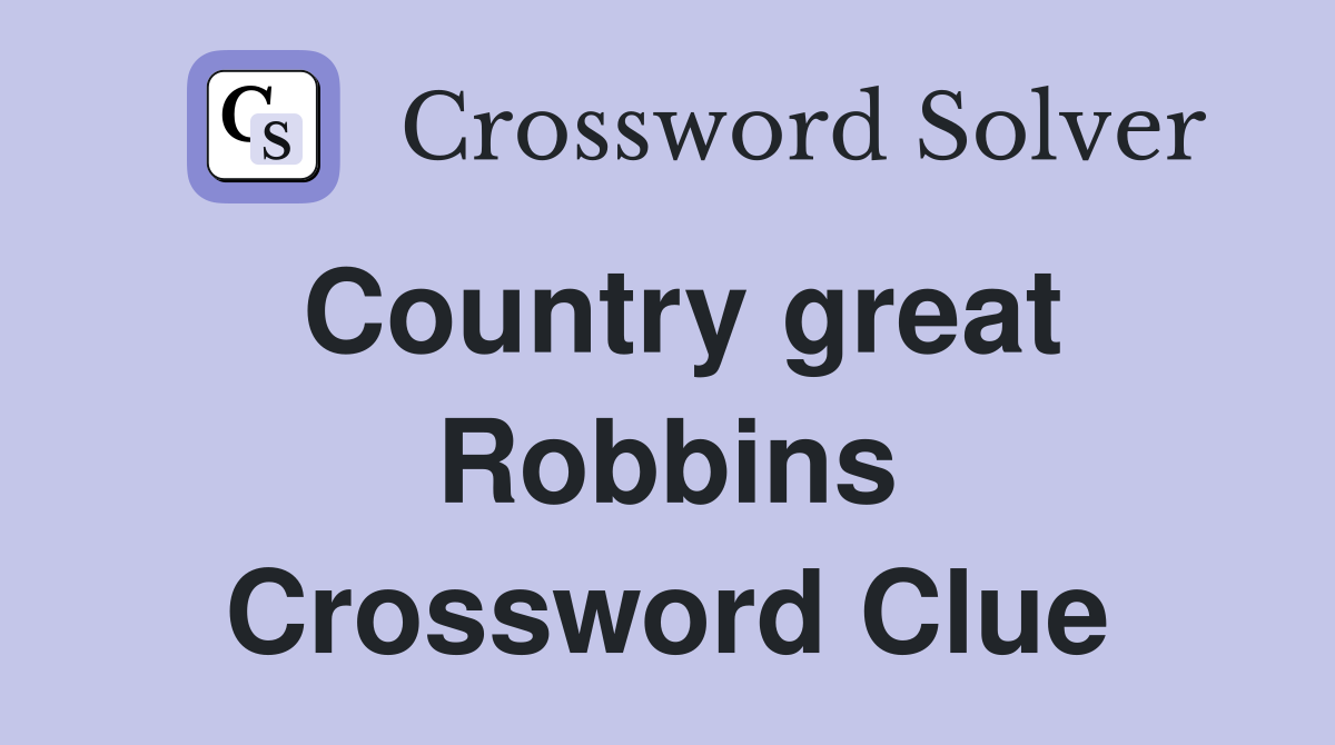 Country great Robbins Crossword Clue