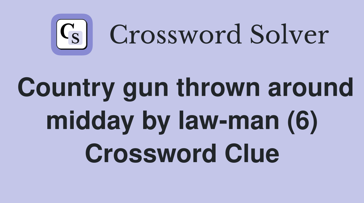 Country gun thrown around midday by law-man (6) Crossword Clue
