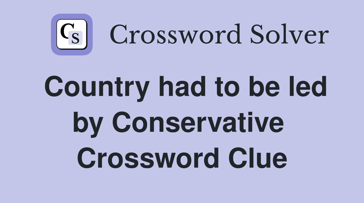 Country had to be led by Conservative  Crossword Clue