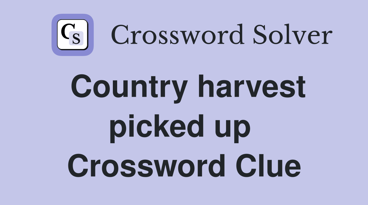 Country harvest picked up  Crossword Clue