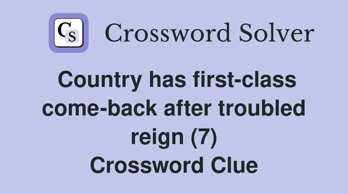 Country has first-class come-back after troubled reign (7) Crossword Clue