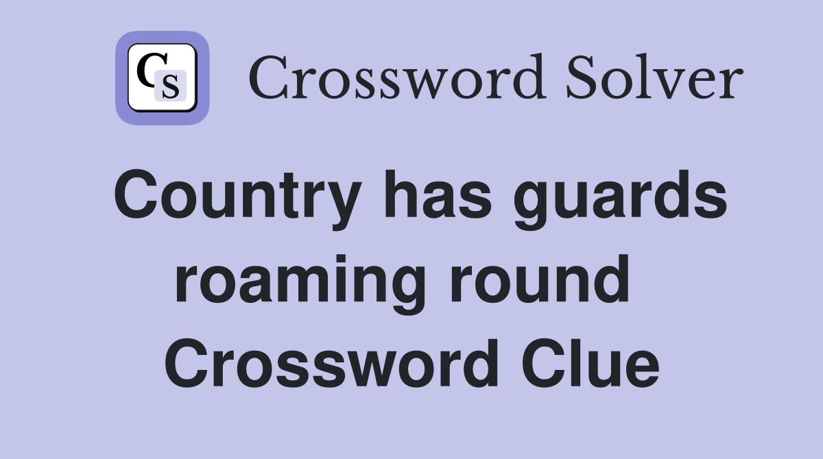 Country has guards roaming round  Crossword Clue