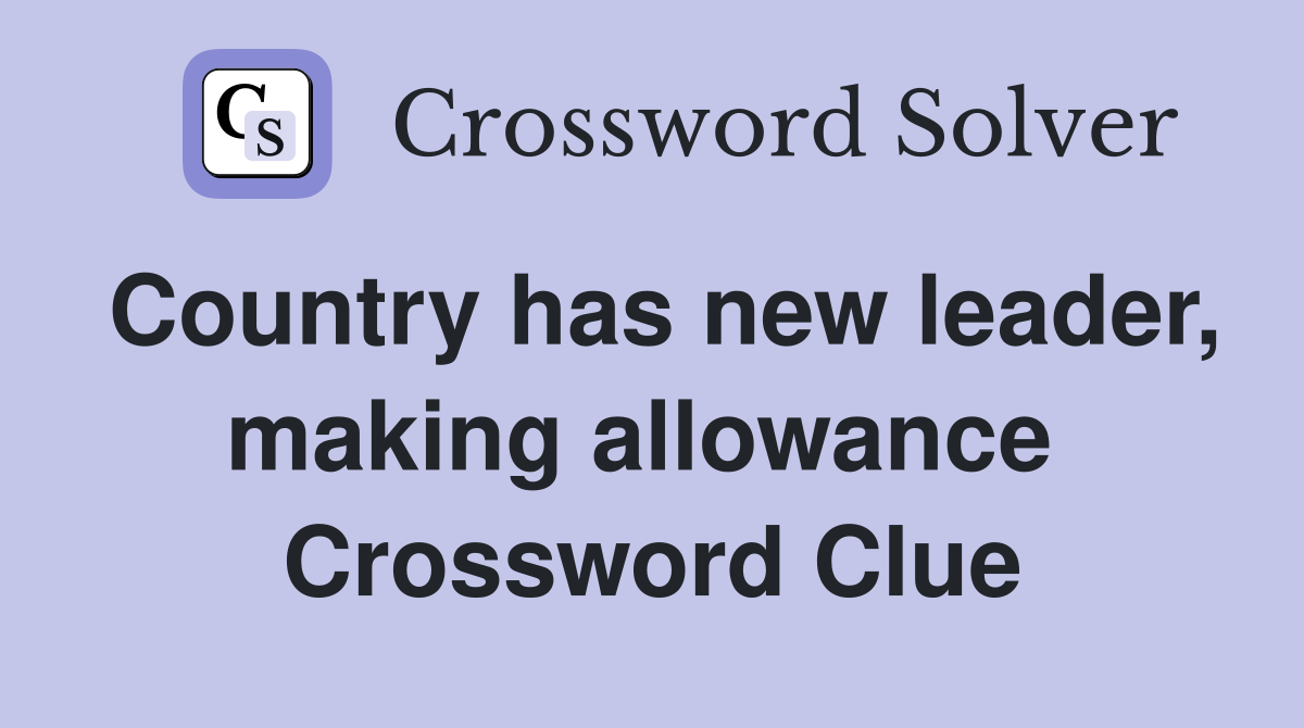 Country has new leader, making allowance  Crossword Clue