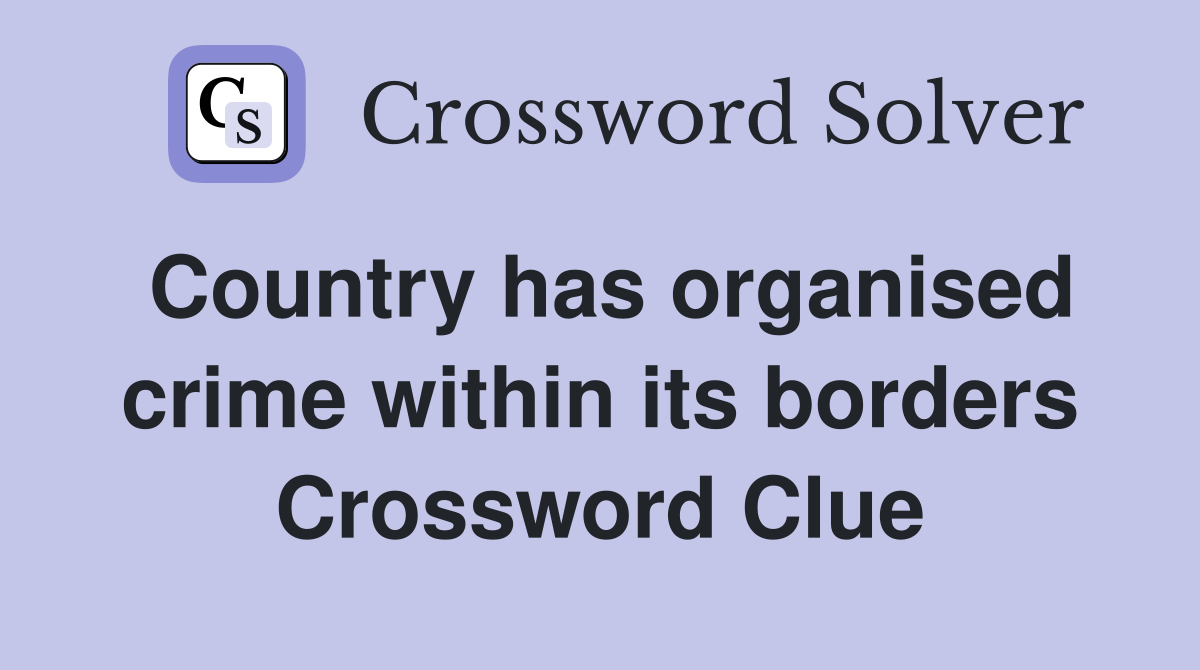 Country has organised crime within its borders Crossword Clue