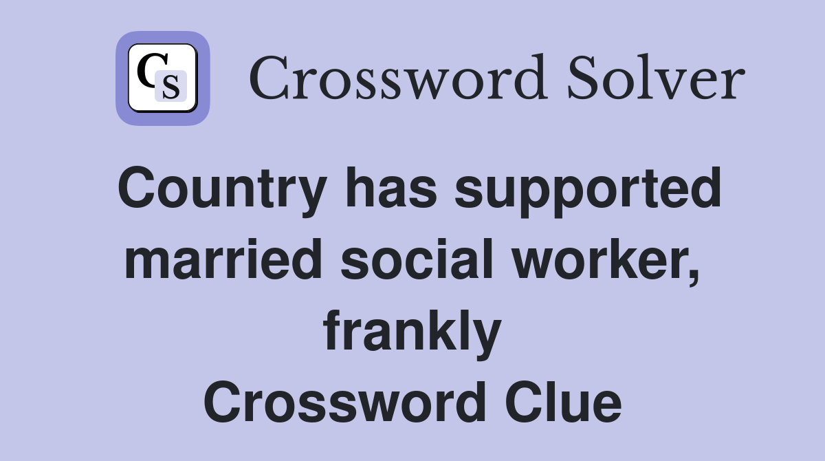 Country has supported married social worker, frankly Crossword Clue