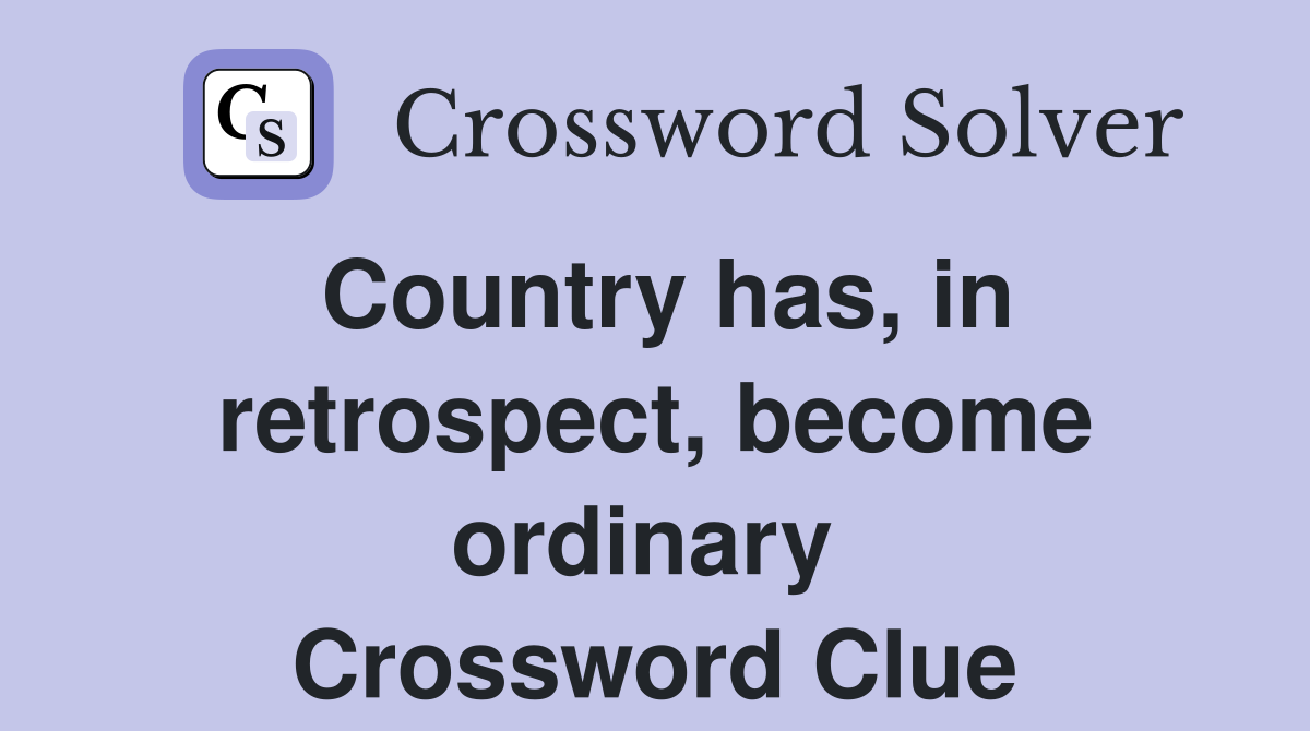 Country has, in retrospect, become ordinary  Crossword Clue