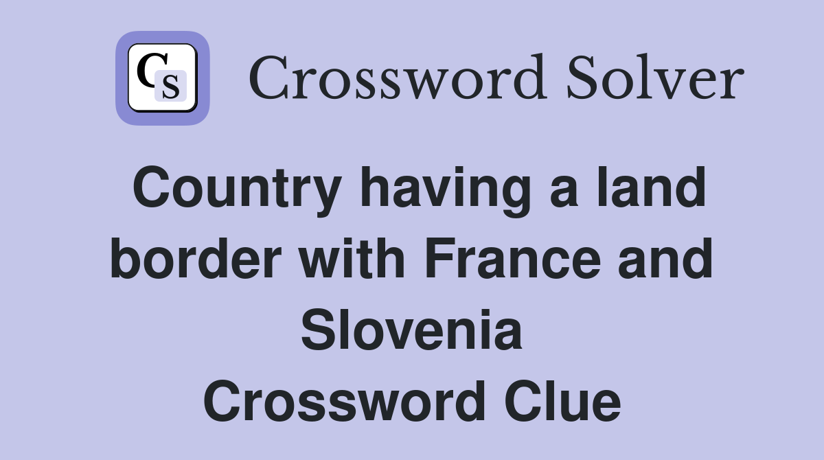 Country having a land border with France and Slovenia Crossword Clue