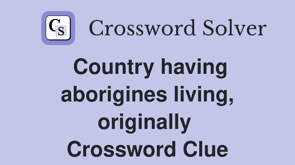 Country having aborigines living, originally  Crossword Clue
