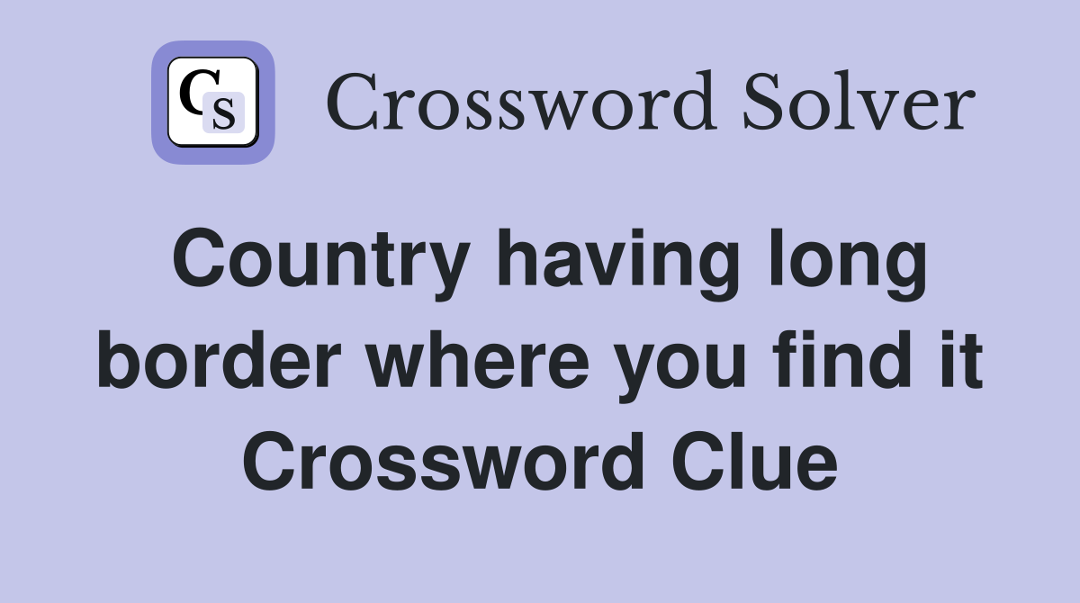 Country having long border where you find it Crossword Clue
