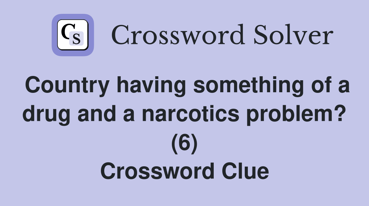Country having something of a drug and a narcotics problem? (6) Crossword Clue