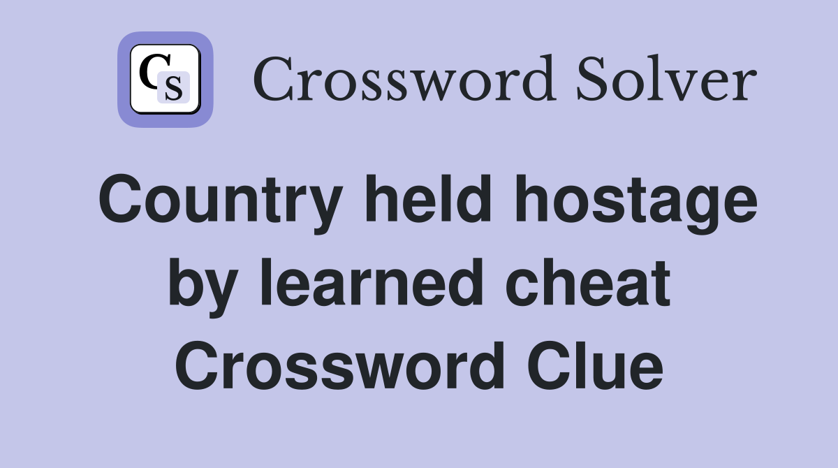 Country held hostage by learned cheat Crossword Clue