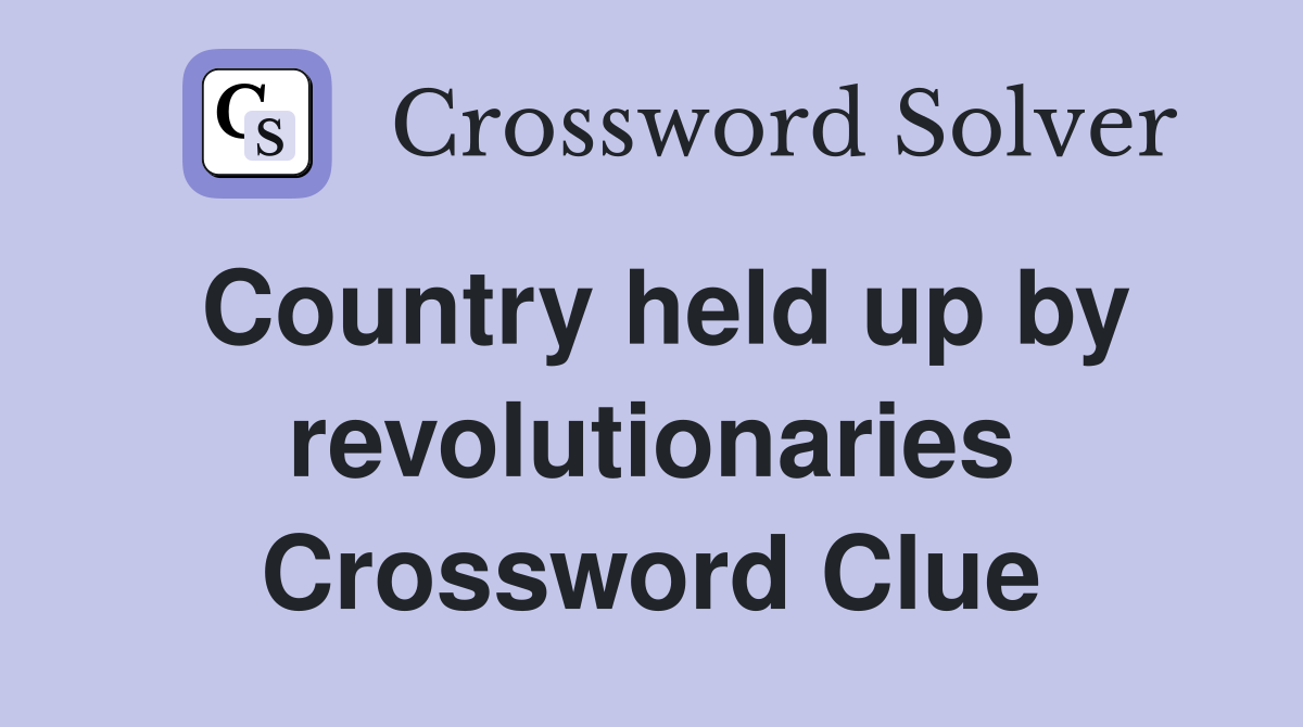 Country held up by revolutionaries Crossword Clue