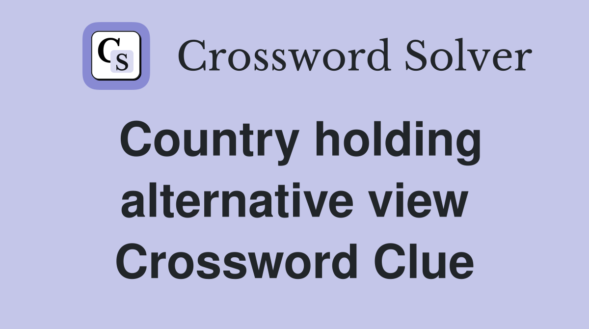 Country holding alternative view Crossword Clue