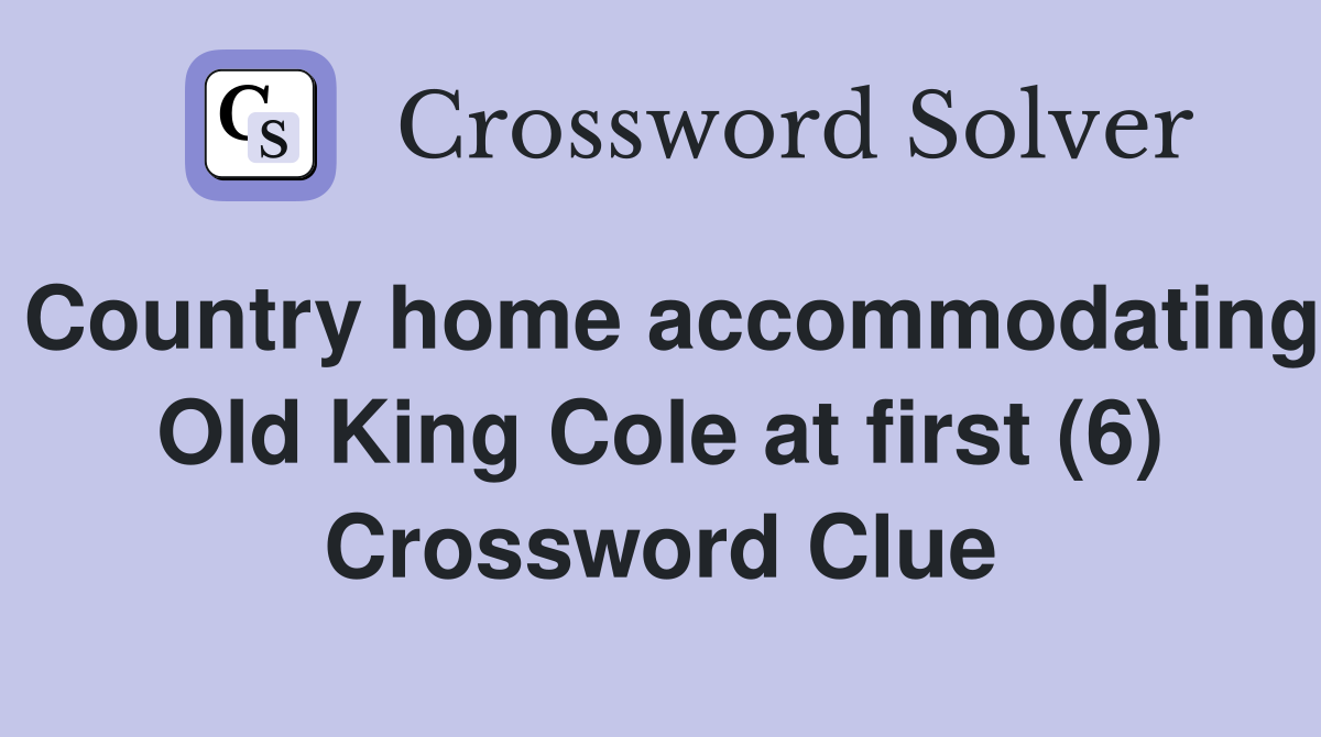 Country home accommodating Old King Cole at first (6) Crossword Clue