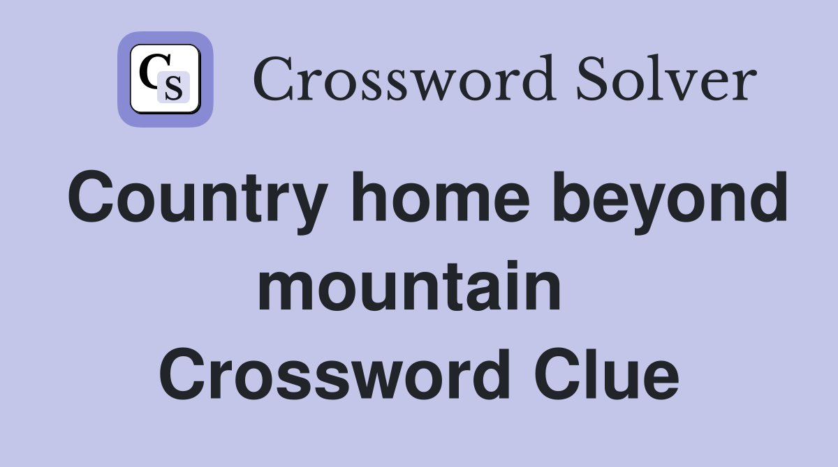 Country home beyond mountain  Crossword Clue