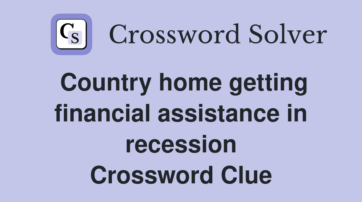 Country home getting financial assistance in recession Crossword Clue