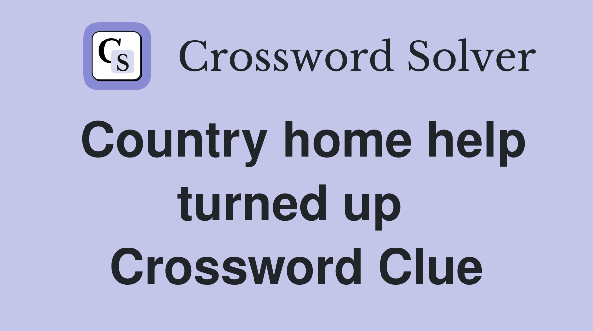 Country home help turned up  Crossword Clue