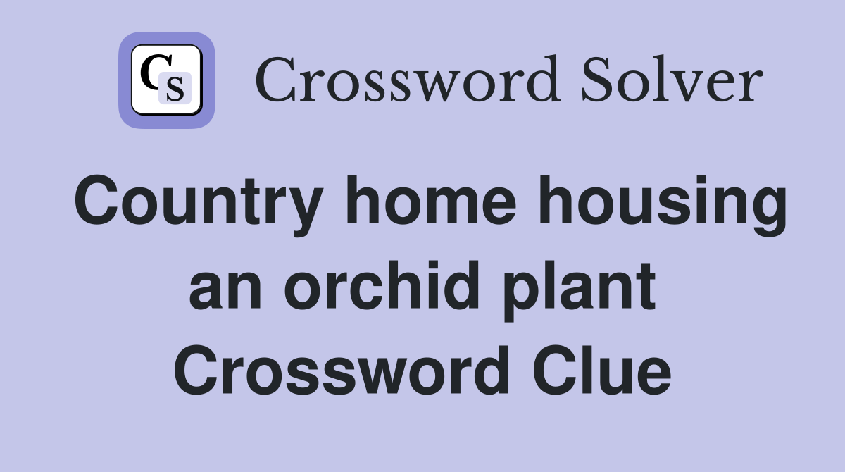 Country home housing an orchid plant Crossword Clue