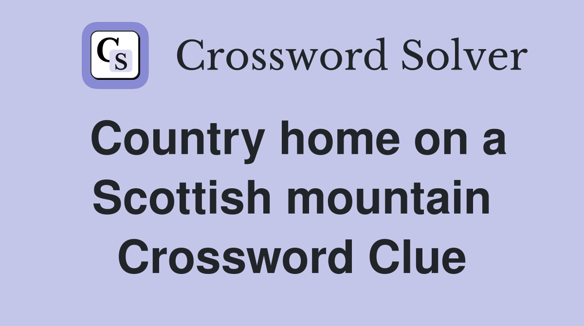 Country home on a Scottish mountain Crossword Clue