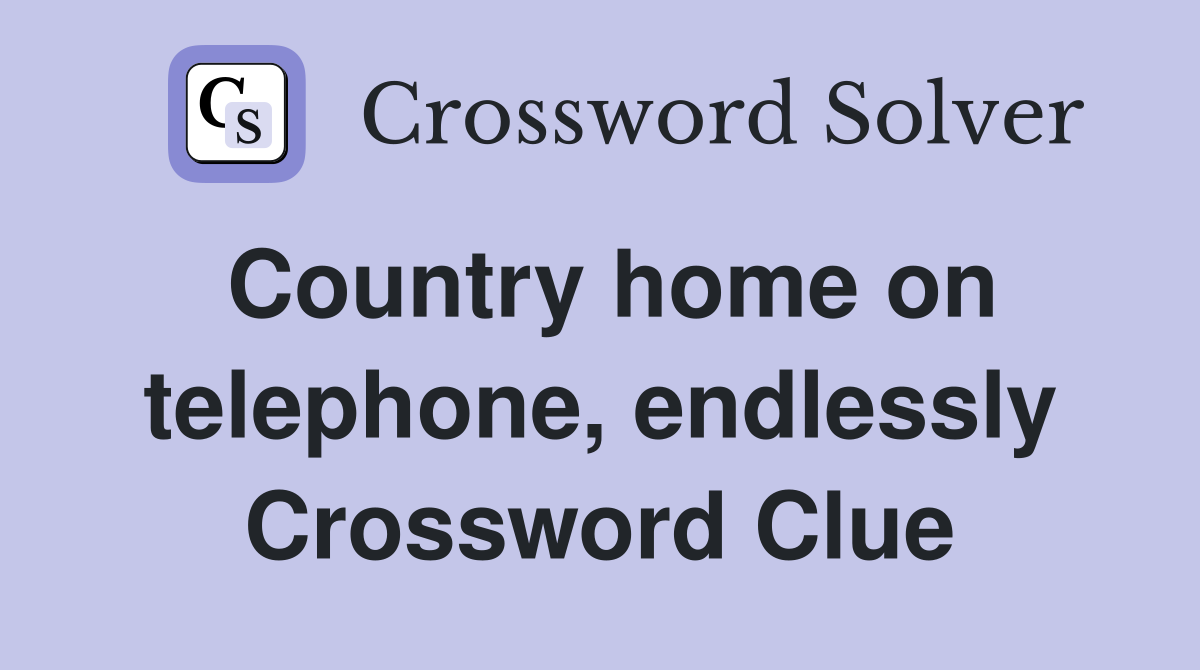 Country home on telephone, endlessly Crossword Clue
