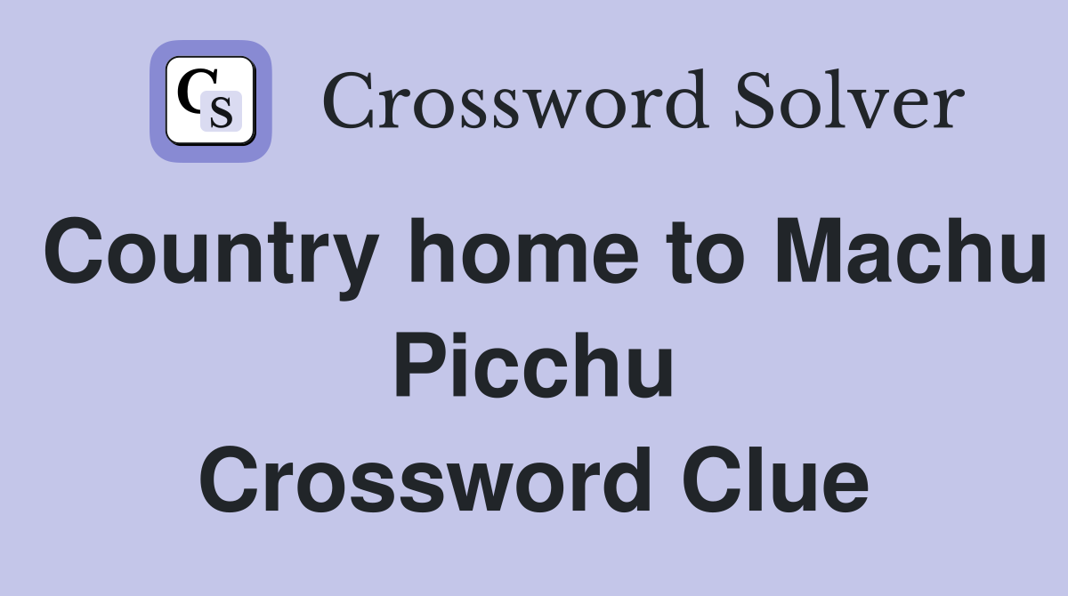 Country home to Machu Picchu Crossword Clue