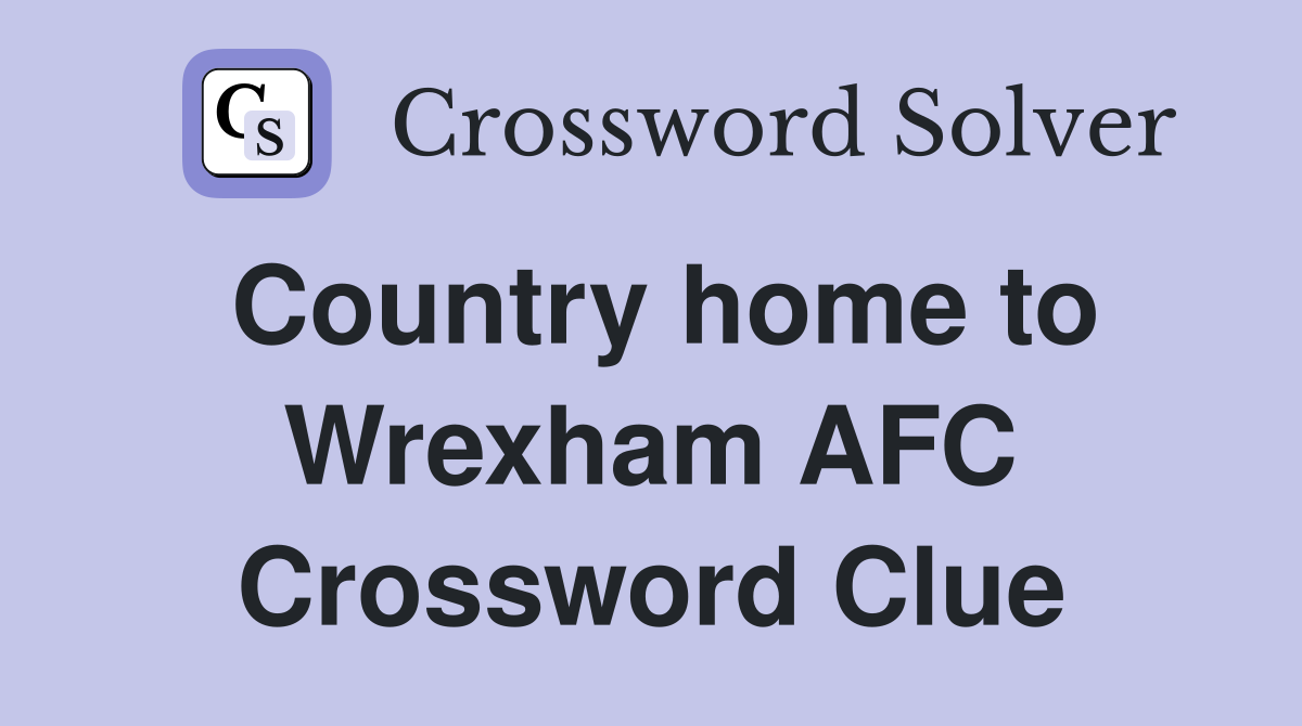Country home to Wrexham AFC Crossword Clue