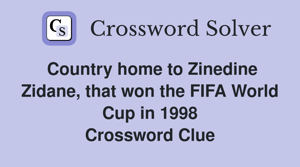 Country home to Zinedine Zidane, that won the FIFA World Cup in 1998 Crossword Clue