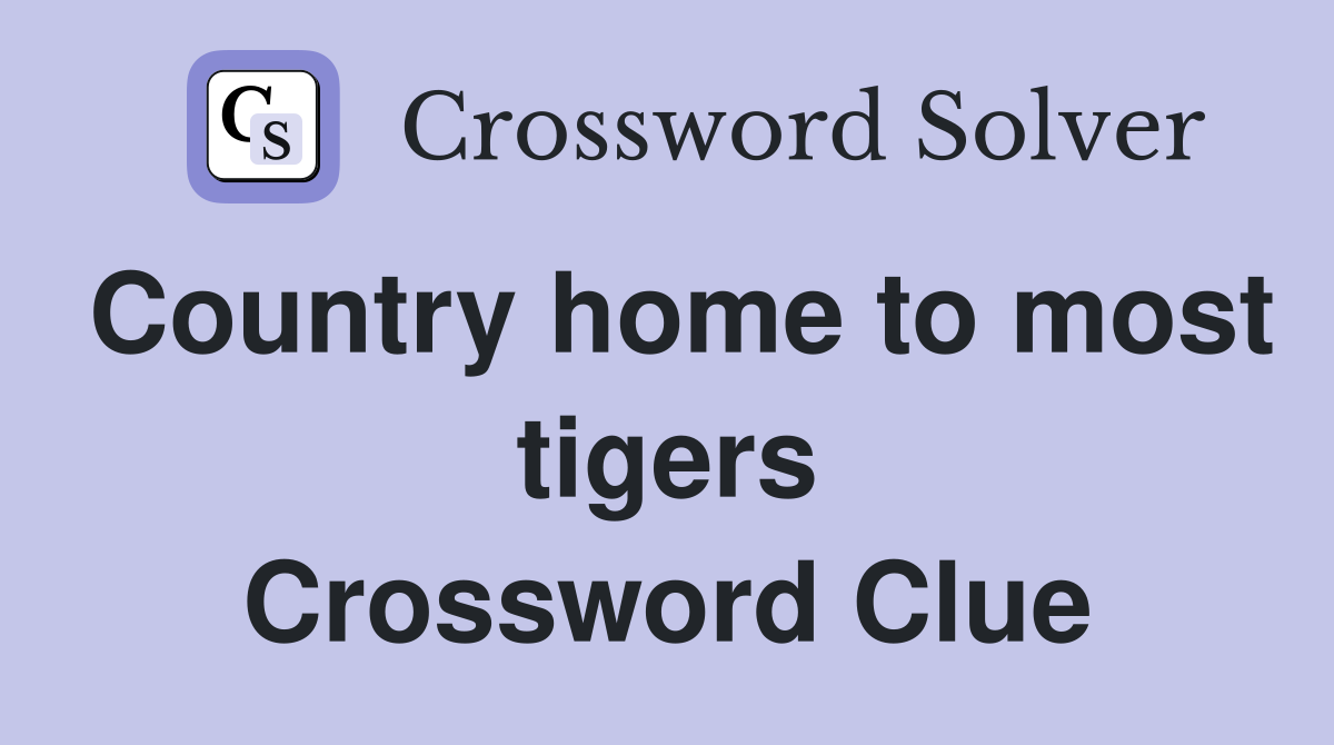 Country home to most tigers Crossword Clue