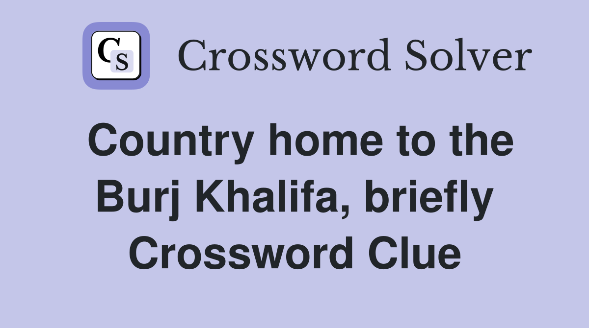 Country home to the Burj Khalifa, briefly Crossword Clue