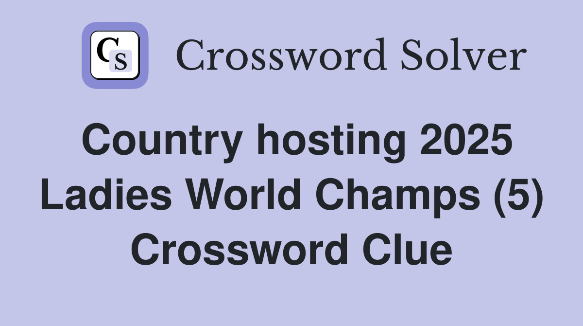 Country hosting 2025 Ladies World Champs (5) Crossword Clue