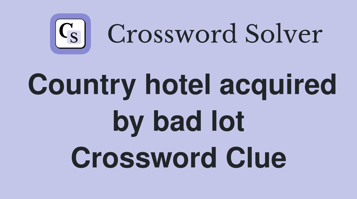 Country hotel acquired by bad lot Crossword Clue