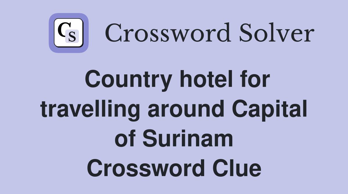 Country hotel for travelling around Capital of Surinam Crossword Clue